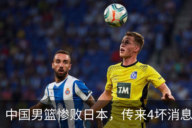 中国男篮惨败日本，传来4坏消息1好消息，防守崩盘，郭士强承压